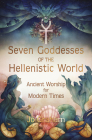 Seven Goddesses of the Hellenistic World: Ancient Worship for Modern Times Cover Image