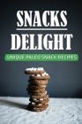 Snacks Delight: Unique Paleo Snack Recipes: Snack Recipes By Laurence Mirarchi Cover Image