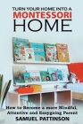 Turn Your Home into Montessori - How to Become a more Mindful, Attentive and Easygoing Parent Cover Image