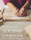 From Scratch Holiday Cookbook - Featuring Einkorn Flour: Easy to Make, Delicious Holiday Recipes By Victoria Pruett Cover Image