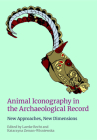 Animal Iconography in the Archaeological Record: New Approaches, New Dimensions By Laerke Recht (Editor), Katarzyna Zeman-Wiśniewska (Editor) Cover Image