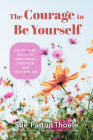 The Courage to Be Yourself: An Updated Guide to Emotional Strength and Self-Esteem (Be Yourself, Self-Help, Inner Child, Humanism Philosophy) By Sue Patton Thoele Cover Image