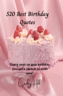 520 Best Birthday Quotes: Evеrу уеаr оn your bіrthdау, уоu get a сhk Cover Image