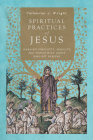 Spiritual Practices of Jesus: Learning Simplicity, Humility, and Prayer with Luke's Earliest Readers Cover Image