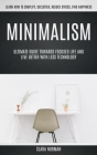 Minimalism: Ultimate Guide Towards Focused Life And Live Better With Less Technology (Learn How To Simplify, Declutter, Reduce Str By Clara Norman Cover Image