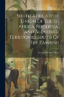 South Africa (the Union Of South Africa, Rhodesia, And All Other Territories South Of The Zambesi) By George McCall Theal Cover Image