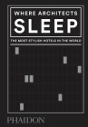 Where Architects Sleep: The Most Stylish Hotels in the World By Sarah Miller Cover Image