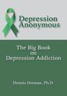 Depression Anonymous: The Big Book on Depression Addiction By Dennis Ortman Cover Image