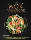 The Wok Cookbook: A Culinary Journey Through the Wok - 120 Irresistible Recipes for Authentic Asian Cuisine Cover Image