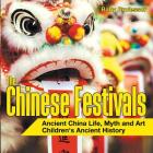 The Chinese Festivals - Ancient China Life, Myth and Art Children's Ancient History By Baby Professor Cover Image