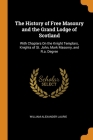 The History of Free Masonry and the Grand Lodge of Scotland: With Chapters On the Knight Templars, Knights of St. John, Mark Masonry, and R.a. Degree Cover Image