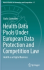 Health Data Pools Under European Data Protection and Competition Law: Health as a Digital Business (Munich Studies on Innovation and Competition #17) By Giulia Schneider Cover Image
