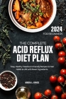The Complete Acid Reflux Diet Plan for Beginners: Easy, Healthy Heartburn-friendly Recipes to heal GERD & LPR with fewer ingredients Cover Image