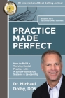 Practice Made Perfect: How to Build a Thriving Dental Practice with A Solid Foundation, Systems & Leadership By Michael Dolby Dds Cover Image