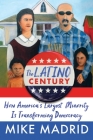 The Latino Century: How America's Largest Minority Is Transforming Democracy By Mike Madrid Cover Image