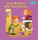 Good Manners with Your Parents (Good Manners in Relationships) By Rebecca Felix, Gary LaCoste (Illustrator) Cover Image