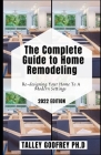 The Complete Guide to Home Remodeling: Re-designing Your Home To A Modern Settings By Talley Godfrey Ph. D. Cover Image