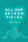 All Our Broken Pieces By L.D. Crichton Cover Image
