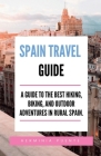 Spain Travel Guide.: A Guide To The Best Hiking, Biking, And Outdoor Adventures In Rural Spain. By Herminia Puente Cover Image