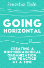 Going Horizontal: Creating a Non-Hierarchical Organization, One Practice at a Time Cover Image