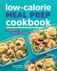 Low-Calorie Meal Prep Cookbook: 75 Recipes to Simplify Your Meals Cover Image