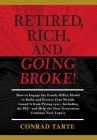 Retired, Rich, And Going Broke!: How to Engage the Family Office Model to Build and Protect Your Wealth, Guard It from Prying eyes-Including the IRS-a Cover Image