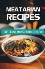 Meatarian Recipes: Eat Like King And Queen: Easy Recipes By Florida Waletzko Cover Image