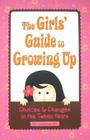 The Girls' Guide to Growing Up: Choices & Changes in the Tween Years Cover Image