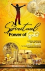 The Spiritual Power of Gold: Its biblical significance and How to Use its Secret Powers for Wealth, Financial Abundance, Healing, and Protection Cover Image