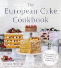 The European Cake Cookbook: Discover a New World of Decadence from the Celebrated Traditions of European Baking By Tatyana Nesteruk Cover Image