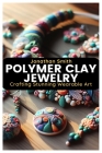 Polymer Clay Jewelry: Crafting Stunning Wearable Art Cover Image