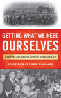 Getting What We Need Ourselves: How Food Has Shaped African American Life Cover Image