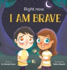 Right Now, I Am Brave By Daniela Owen, Gülce Baycik (Illustrator) Cover Image