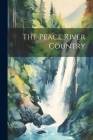 The Peace River Country By Anonymous Cover Image