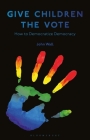 Give Children the Vote: On Democratizing Democracy By John Wall Cover Image