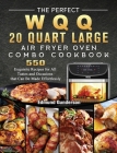 The Perfect WQQ 20 Quart Large Air Fryer Oven Combo Cookbook: 550 Exquisite Recipes for All Tastes and Occasions that Can Be Made Effortlessly By Edmund Gunderson Cover Image