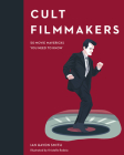 Cult Filmmakers: 50 Movie Mavericks You Need to Know (Cult Figures) By Kristelle Rodeia (Illustrator), Ian Haydn Smith Cover Image