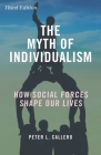 The Myth of Individualism: How Social Forces Shape Our Lives, Third Edition By Peter L. Callero Cover Image