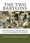 The Two Babylons: Or, the Papal Worship Proved to Be the Worship of Nimrod Cover Image