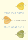 Your True Home: The Everyday Wisdom of Thich Nhat Hanh: 365 days of practical, powerful teachings from the beloved Zen teacher Cover Image
