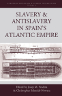 Slavery and Antislavery in Spain's Atlantic Empire (European Expansion & Global Interaction #9) By Josep M. Fradera (Editor), Christopher Schmidt-Nowara (Editor) Cover Image