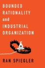 Bounded Rationality and Industrial Organization By Ran Spiegler Cover Image