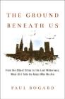 The Ground Beneath Us: From the Oldest Cities to the Last Wilderness, What Dirt Tells Us About Who We Are Cover Image