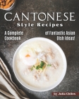 Cantonese Style Recipes: A Complete Cookbook of Fantastic Asian Dish Ideas! By Julia Chiles Cover Image