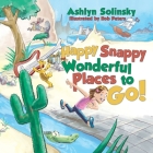 Happy Snappy Wonderful Places to Go! By Ashlyn Solinsky, Rob Peters (Illustrator) Cover Image