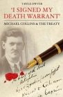 I Signed My Death Warrant: Michael Collins and the Treaty By Ryle T. Dwyer Cover Image