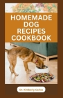 Homemade Dog Recipes Cookbook: Delicious Vet Approved Foods for Your Dogs By Kimberly Carlos Cover Image