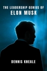 The Leadership Genius of Elon Musk By Dennis Kneale Cover Image