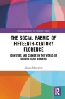 The Social Fabric of Fifteenth-Century Florence: Identities and Change in the World of Second-Hand Dealers (Routledge Research in Medieval Studies) By Alessia Meneghin Cover Image