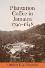 Plantation Coffee in Jamaica, 1790-1848 By Kathleen E. a. Monteith Cover Image